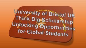 University of Bristol UK Think Big Scholarship Unlocking Opportunities for Global Students