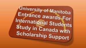 University of Manitoba Entrance awards For International Students | Study in Canada with Scholarship Support